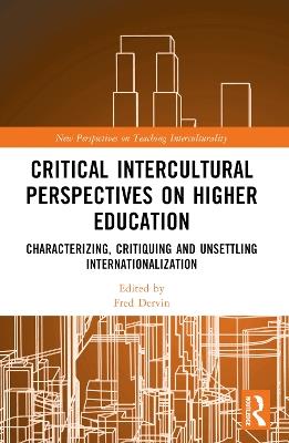 Critical Intercultural Perspectives on Higher Education: Characterizing, Critiquing and Unsettling Internationalization - cover