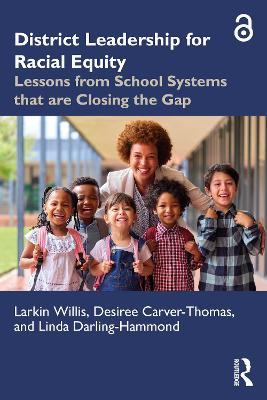 District Leadership for Racial Equity: Lessons from School Systems that are Closing the Gap - Larkin Willis,Desiree Carver-Thomas,Linda Darling-Hammond - cover