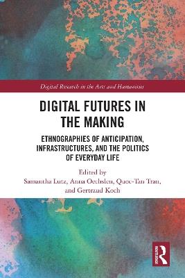 Digital Futures in the Making: Ethnographies of Anticipation, Infrastructures, and the Politics of Everyday Life - cover