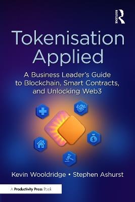 Tokenisation Applied: A Business Leader's Guide to Blockchain, Smart Contracts, and Unlocking Web3 - Kevin Wooldridge,Stephen Ashurst - cover