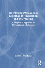 Developing Professional Expertise in Translation and Interpreting: A Pragmatic Approach to Occupational Challenges