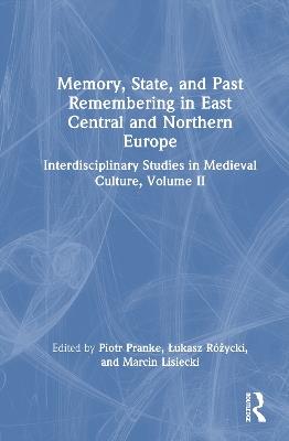 Memory, State, and Past Remembering in East Central and Northern Europe: Interdisciplinary Studies in Medieval Culture, Volume II - cover