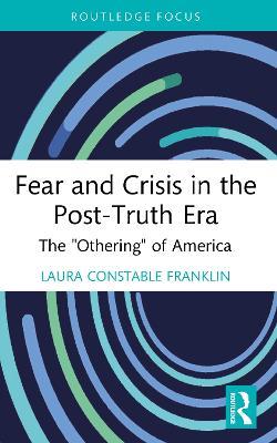 Fear and Crisis in the Post-Truth Era: The "Othering" of America - Laura Constable Franklin - cover