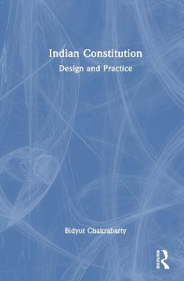 Indian Constitution: Design and Practice - Bidyut Chakrabarty - cover