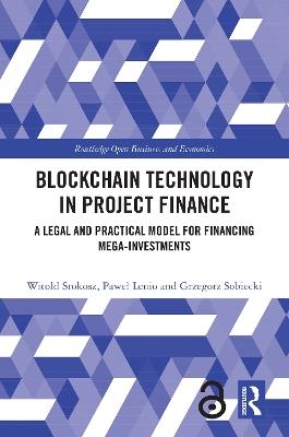 Blockchain Technology in Project Finance: A Legal and Practical Model for Financing Mega-Investments - Witold Srokosz,Pawel Lenio,Grzegorz Sobiecki - cover