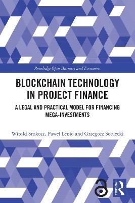 Blockchain Technology in Project Finance: A Legal and Practical Model for Financing Mega-Investments - Witold Srokosz,Paweł Lenio,Grzegorz Sobiecki - cover