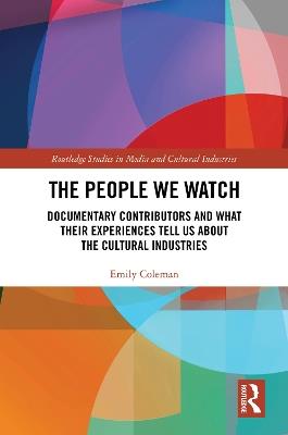 The People We Watch: Documentary Contributors and What Their Experiences Tell Us About the Cultural Industries - Emily Coleman - cover
