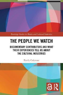 The People We Watch: Documentary Contributors and What Their Experiences Tell Us About the Cultural Industries - Emily Coleman - cover