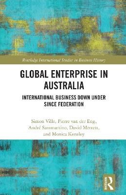 Global Enterprise in Australia: International Business Down Under since Federation - Simon Ville,Pierre van der Eng,André Sammartino - cover