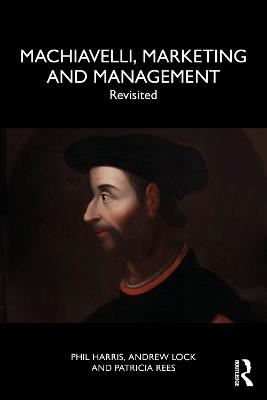 Machiavelli, Marketing and Management: Revisited - Phil Harris,Andrew Lock,Patricia Rees - cover