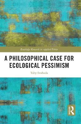 A Philosophical Case for Ecological Pessimism - Toby Svoboda - cover