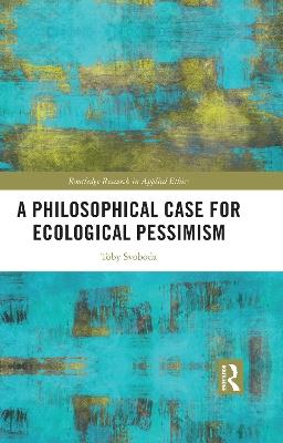 A Philosophical Case for Ecological Pessimism - Toby Svoboda - cover