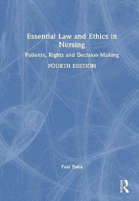 Essential Law and Ethics in Nursing: Patients, Rights and Decision-Making - Paul Buka - cover