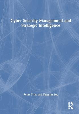 Cyber Security Management and Strategic Intelligence - Peter Trim,Yang-Im Lee - cover