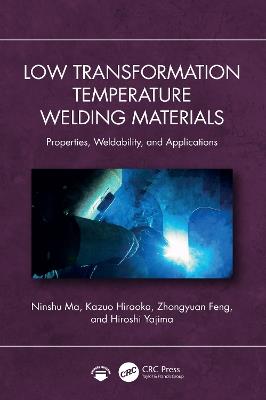 Low Transformation Temperature Welding Materials: Properties, Weldability, and Applications - Ninshu Ma,Kazuo Hiraoka,Zhongyuan Feng - cover