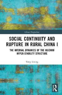 Social Continuity and Rupture in Rural China I: The Internal Dynamics of the Huizhou Hyper-stability Structure - Tang Lixing - cover