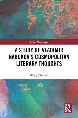 A Study of Vladimir Nabokov’s Cosmopolitan Literary Thoughts - Wang Xiaoling - cover