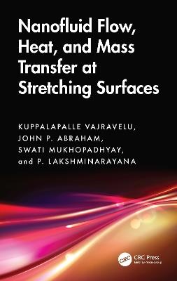 Nanofluid Flow, Heat, and Mass Transfer at Stretching Surfaces - Kuppalapalle Vajravelu,J.P. Abraham,Swati Mukhopadhyay - cover