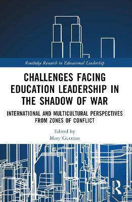 Challenges facing Education Leadership in the Shadow of War: International and Multicultural Perspectives from Zones of Conflict - cover