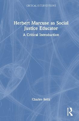 Herbert Marcuse as Social Justice Educator: A Critical Introduction - Charles Reitz - cover