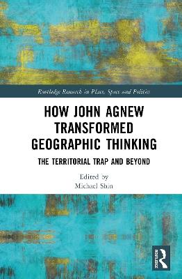 How John Agnew Transformed Geographic Thinking: The Territorial Trap and Beyond - cover