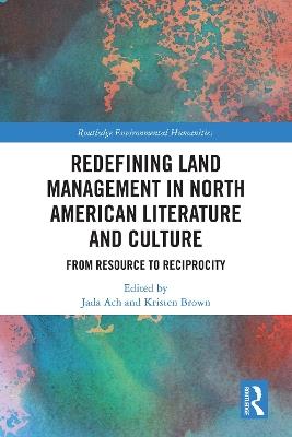 Redefining Land Management in North American Literature and Culture: From Resource to Reciprocity - cover
