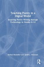 Teaching Poetry in a Digital World: Inspiring Poetry Writing through Technology in Grades 6–12