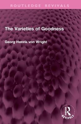 The Varieties of Goodness - Georg Henrik von Wright - cover