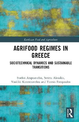 Agrifood Regimes in Greece: Sociotechnical Dynamics and Sustainable Transitions - Stathis Arapostathis,Sotiris Alexakis,Vasiliki Karantzavelou - cover