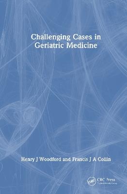 Challenging Cases in Geriatric Medicine - Henry J Woodford,Francis J A Collin - cover