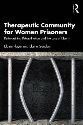 Therapeutic Community for Women Prisoners: Re-imagining Rehabilitation and the Loss of Liberty - Elaine Player,Elaine Genders - cover