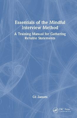 Essentials of the Mindful Interview Method: A Training Manual for Gathering Reliable Statements - Gil Zamora - cover