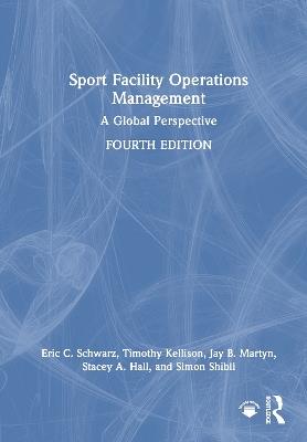 Sport Facility Operations Management: A Global Perspective - Eric C. Schwarz,Timothy Kellison,Jay B. Martyn - cover