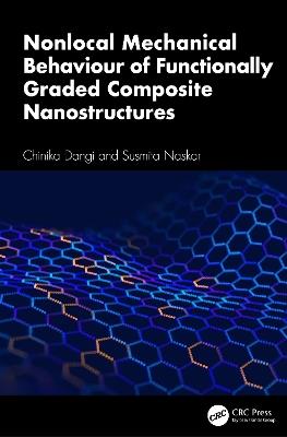 Nonlocal Mechanical Behaviour of Functionally Graded Composite Nanostructures - Chinika Dangi,Susmita Naskar - cover