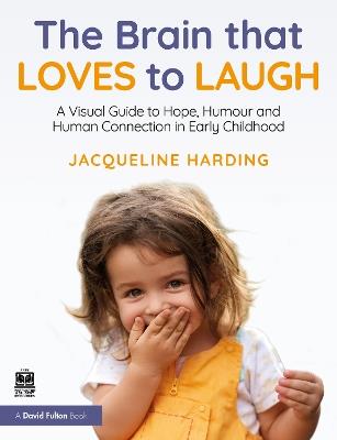 The Brain that Loves to Laugh: A Visual Guide to Hope, Humour and Human Connection in Early Childhood - Jacqueline Harding - cover