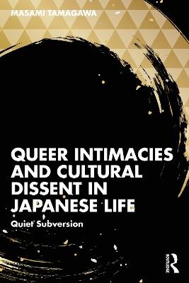 Queer Intimacies and Cultural Dissent in Japanese Life: Quiet Subversion - Masami Tamagawa - cover
