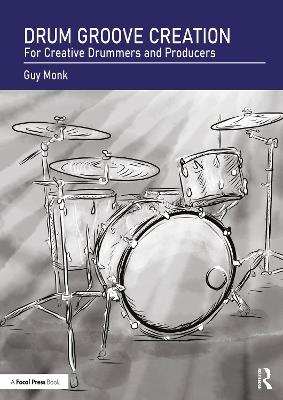 Drum Groove Creation: For Creative Drummers & Producers - Guy Monk - cover