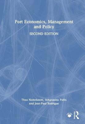 Port Economics, Management and Policy - Theo Notteboom,Athanasios Pallis,Jean-Paul Rodrigue - cover