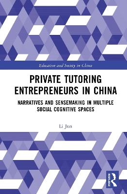 Private Tutoring Entrepreneurs in China: Narratives and Sensemaking in Multiple Social Cognitive Spaces - Li Jun - cover