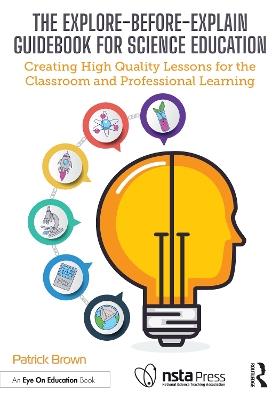 The Explore-Before-Explain Guidebook for Science Education: Creating High Quality Lessons for the Classroom and Professional Learning - Patrick Brown - cover