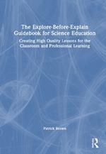 The Explore-Before-Explain Guidebook for Science Education: Creating High Quality Lessons for the Classroom and Professional Learning
