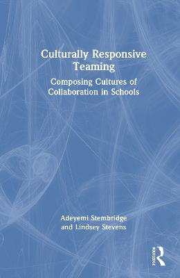 Culturally Responsive Teaming: Composing Cultures of Collaboration in Schools - Adeyemi Stembridge,Lindsey Stevens - cover
