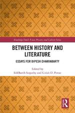 Between History and Literature: Essays for Dipesh Chakrabarty