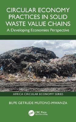 Circular Economy Practices in Solid Waste Value Chains: A Developing Economies Perspective - Bupe Getrude Mutono-Mwanza - cover