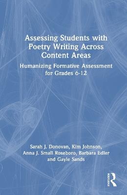 Assessing Students with Poetry Writing Across Content Areas: Humanizing Formative Assessment for Grades 6-12 - Sarah J. Donovan,Kim Johnson,Anna J. Small Roseboro - cover