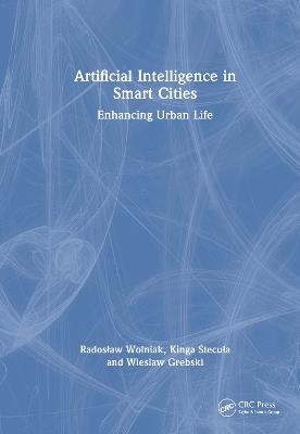 Artificial Intelligence in Smart Cities: Enhancing Urban Life - Radosław Wolniak,Kinga Stecuła,Wieslaw Grebski - cover
