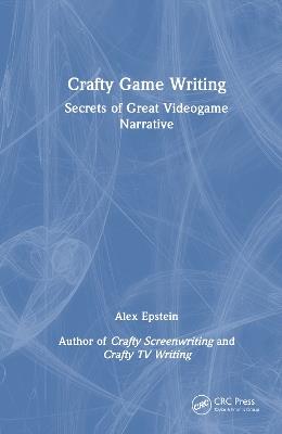 Crafty Game Writing: Secrets of Great Videogame Narrative - Alex Epstein - cover