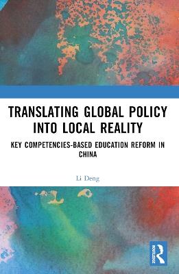Translating Global Policy into Local Reality: Key Competencies-Based Education Reform in China - Li Deng - cover