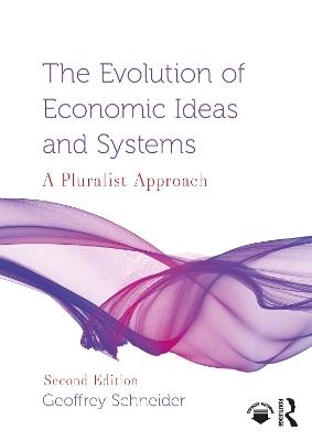 The Evolution of Economic Ideas and Systems: A Pluralist Approach - Geoffrey Schneider - cover