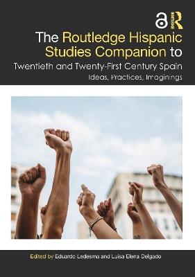 The Routledge Hispanic Studies Companion to Twentieth and Twenty-First Century Spain: Ideas, Practices, Imaginings - cover